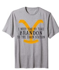 I Need You To Take Brandon To The Train Station Tee Shirt