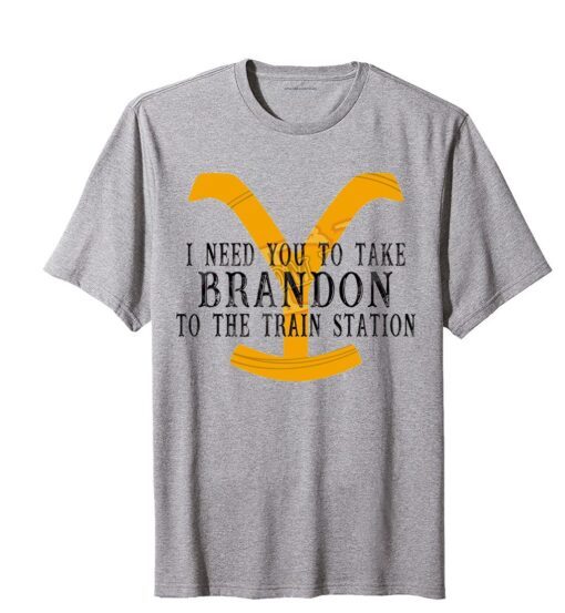 I Need You To Take Brandon To The Train Station Tee Shirt