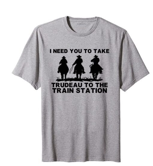 I Need You To Take Trudeau To The Train Station Tee Shirt