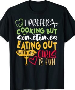 I Prefer Cooking But Eating Out With My Girls Is Fun Lesbian Tee Shirt