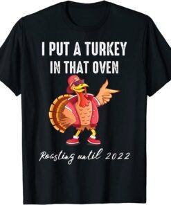 I Put a Turkey in That Oven Dad Thanksgiving Pregnancy Tee Shirt