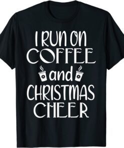 I Run On Coffee And Christmas Cheer Merry Christmas Tee Shirt