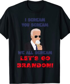 I Scream You Scream We All Scream Let's Go Brandon Tee Shirt
