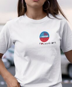 I Voted Fucking Vote Tee Shirt