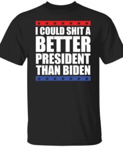 I could shit a better president than Biden Tee shirt