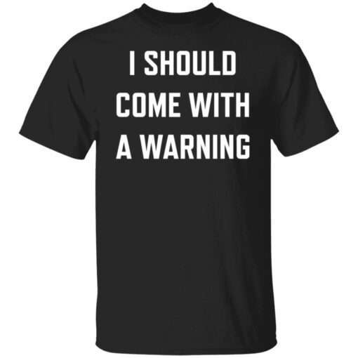 I should come with a warning Tee shirt