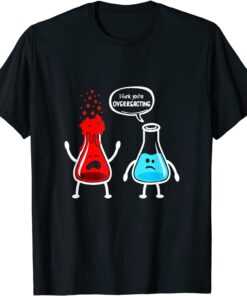 I think you're overreacting - Nerd Chemistry Tee Shirt