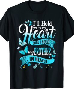 I'll Hold You In My Heart Until Hold My Brother In Heaven Tee Shirt