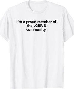 I'm A Proud Member Of The LGBFJB Community Tee Shirt