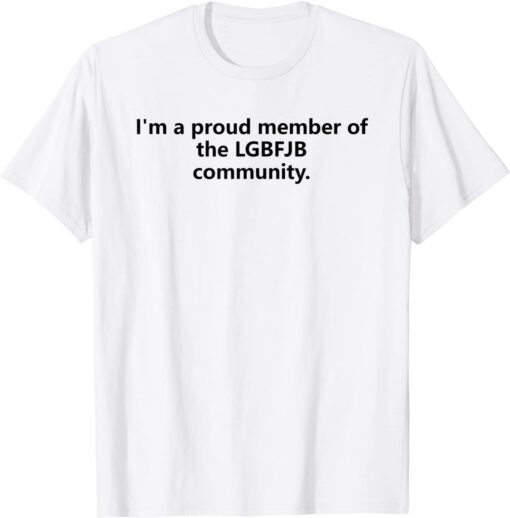 I'm A Proud Member Of The LGBFJB Community Tee Shirt