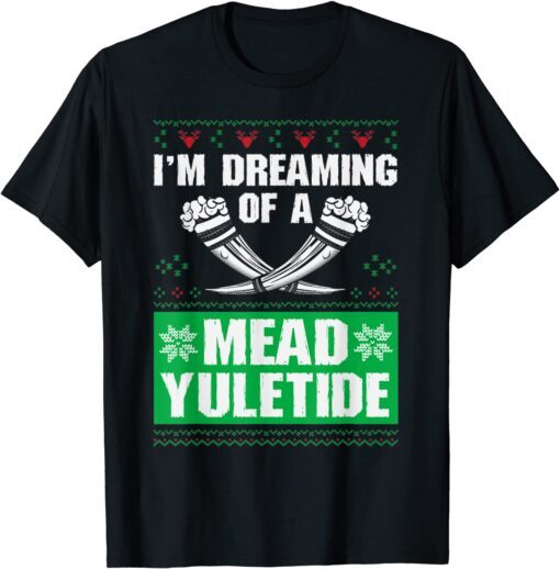 I'm Dreaming Of A Mead Yuletide, Ugly Xmas Sweater Tee Shirt