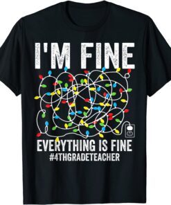 I'm Fine Everything Is Fine 4th Grade Teacher Ugly Christmas Tee Shirt