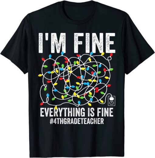 I'm Fine Everything Is Fine 4th Grade Teacher Ugly Christmas Tee Shirt