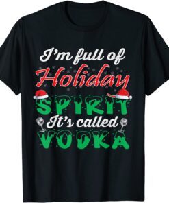 I'm Full Of Holiday Spirit It's Called Vodka Tee Shirt