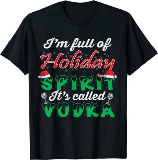 I'm Full Of Holiday Spirit It's Called Vodka Tee Shirt