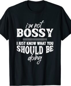 I'm Not Bossy Know What You Should Be Doing Tee Shirt