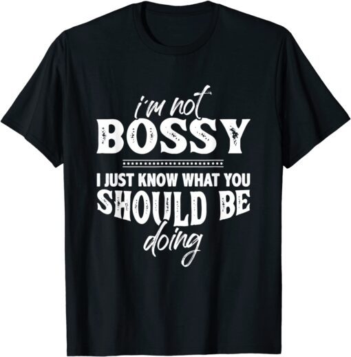 I'm Not Bossy Know What You Should Be Doing Tee Shirt