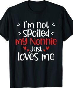 I'm Not Spoiled My Nonnie Loves Me Best Friend Tee Shirt