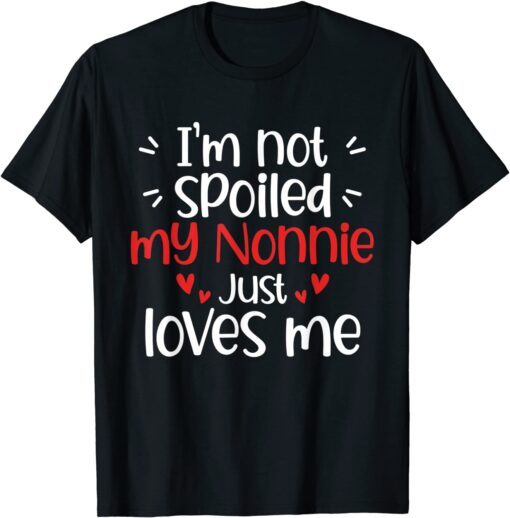 I'm Not Spoiled My Nonnie Loves Me Best Friend Tee Shirt