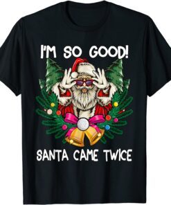 I'm So Good Santa Came Twice Santa Christmas Tee Shirt