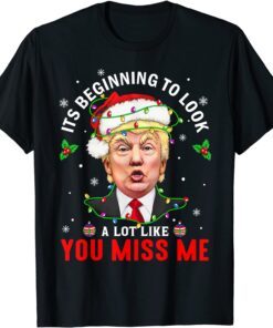 Its Beginning To Look A Lot Like You Miss Me Donald Trump Christmas Tee Shirt