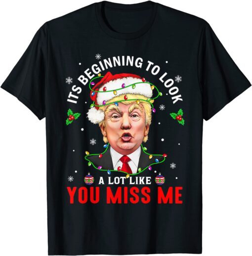 Its Beginning To Look A Lot Like You Miss Me Donald Trump Christmas Tee Shirt