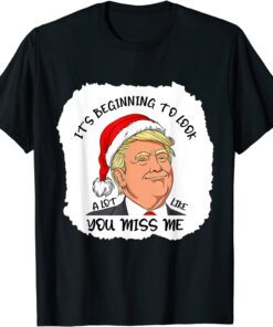 It's Beginning To Look A Lot Like You Miss Me Donald Trump Tee Shirt