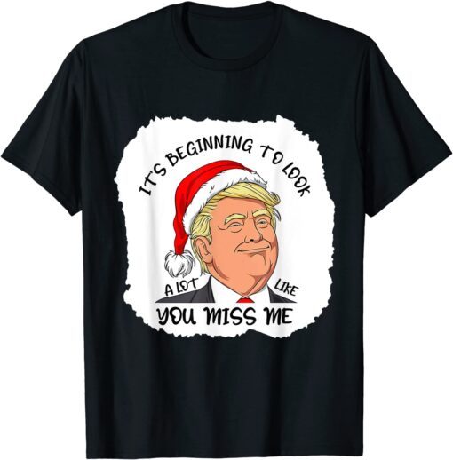 It's Beginning To Look A Lot Like You Miss Me Donald Trump Tee Shirt