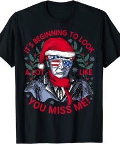 Its Beginning to Look a Lot Like You Miss Me Trump Christmas Tee Shirt