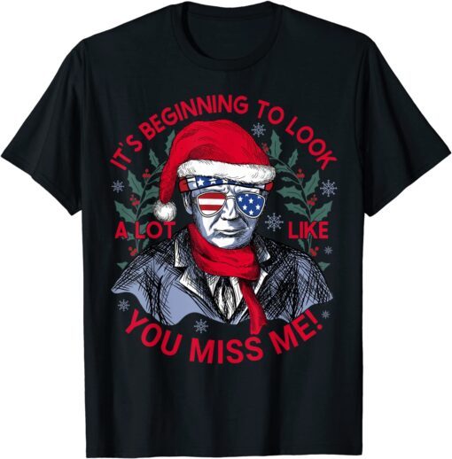 Its Beginning to Look a Lot Like You Miss Me Trump Christmas Tee Shirt