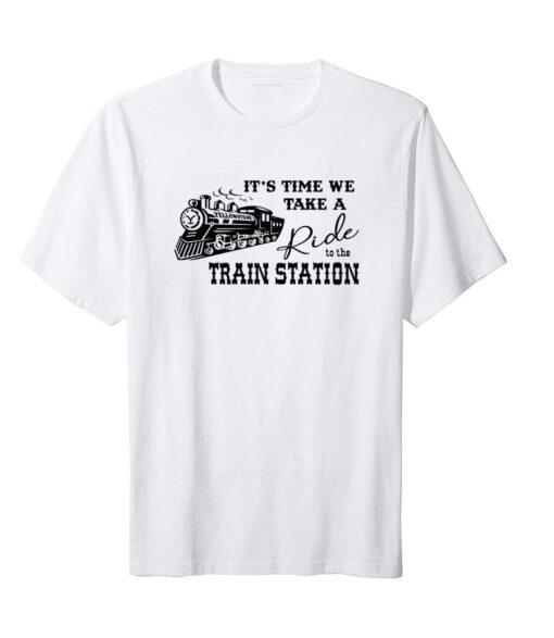 It's Time We Take A Ride To The Train Station Rip Wheeler Tee Shirt