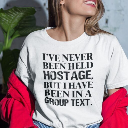 I’ve Never Been Held Hostage But I Have Been In A Group Text Tee Shirt