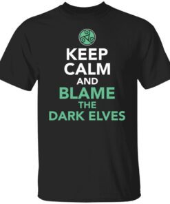 Keep Calm And Blame The Dark Elves Tee shirt