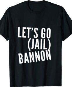 Let's Go Bannon - Jail Steve Bannon Tee Shirt