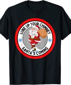 Lube up Your Chimney Santa's Coming Rude Christmas Tee Shirt