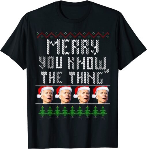 Merry You Know The Thing Joe Biden Ugly Christmas Tee Shirt