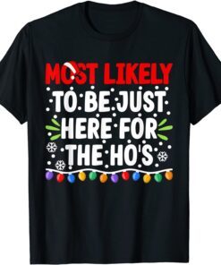 Most Likely To Be Just Here For The Ho's Christmas Tee Shirt