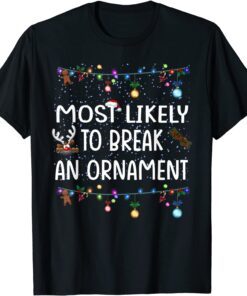 Most Likely To Break An Ornament Christmas Tee Shirt