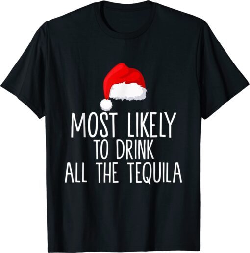 Most Likely To Drink All The Tequila Family Christmas Tee Shirt