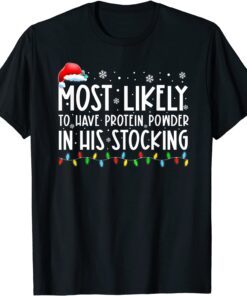 Most Likely To Have Protein Powder In His Stocking Christmas Gift Shirt
