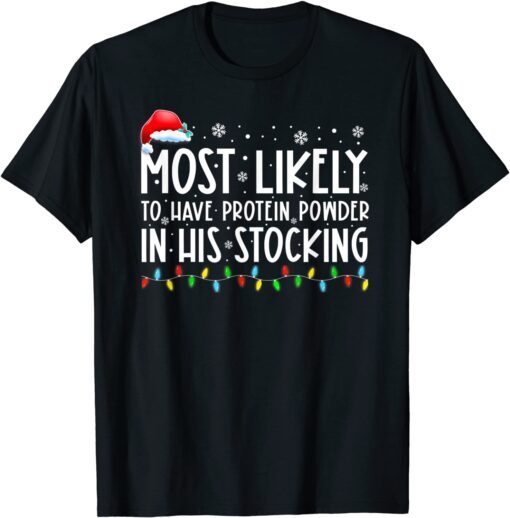 Most Likely To Have Protein Powder In His Stocking Christmas Gift Shirt