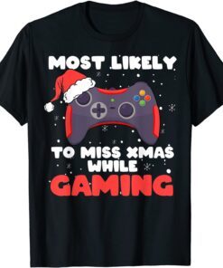 Most Likely To Miss Christmas While Gaming, Xmas Family Tee Shirt