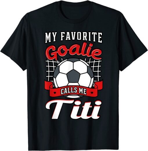 My Favorite Goalie Calls Me Titi Soccer Player Aunty Tia Tee Shirt