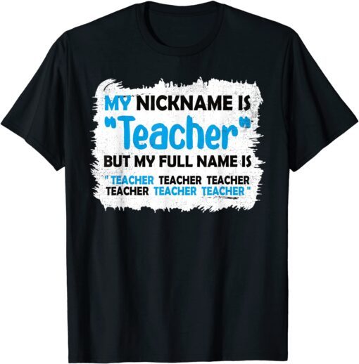 My Nickname Is Teacher But My Full Name Is Teacher Tee Shirt