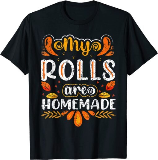 My Rolls Are Homemade Holiday Thanksgiving Tee Shirt
