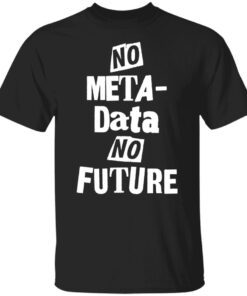 No Metadata No Future Tee shirt