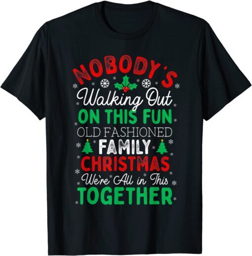 Nobody's Walking Out On This Fun Old Family Christmas Tee Shirt