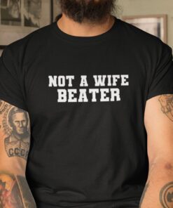 Not A Wife Beater Tee Shirt