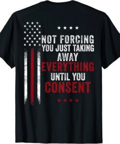 Not Forcing You Just Taking Away Everything Tee Shirt