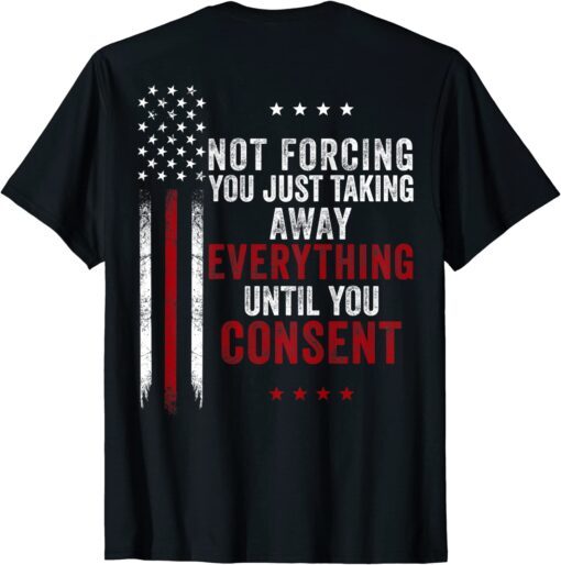 Not Forcing You Just Taking Away Everything Tee Shirt